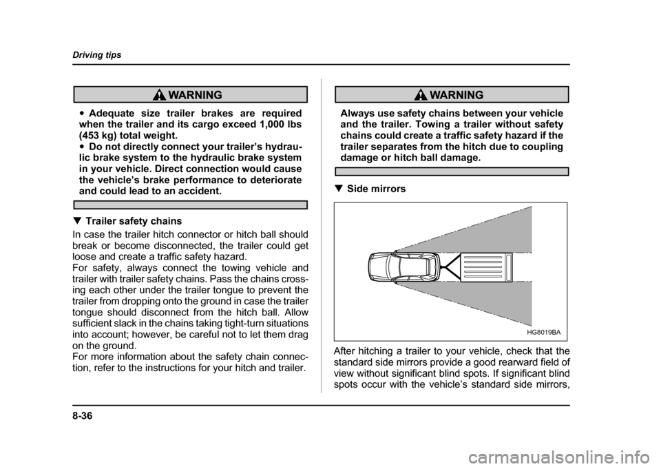 SUBARU IMPREZA 2004 2.G Owners Manual 8-36
Driving tips
"
Adequate size trailer brakes are required
when the trailer and its cargo exceed 1,000 lbs
(453 kg) total weight." Do not directly connect your trailer’s hydrau-
lic brake system SUBARU IMPREZA 2004 2.G Owners Manual 8-36
Driving tips
"
Adequate size trailer brakes are required
when the trailer and its cargo exceed 1,000 lbs
(453 kg) total weight." Do not directly connect your trailer’s hydrau-
lic brake system