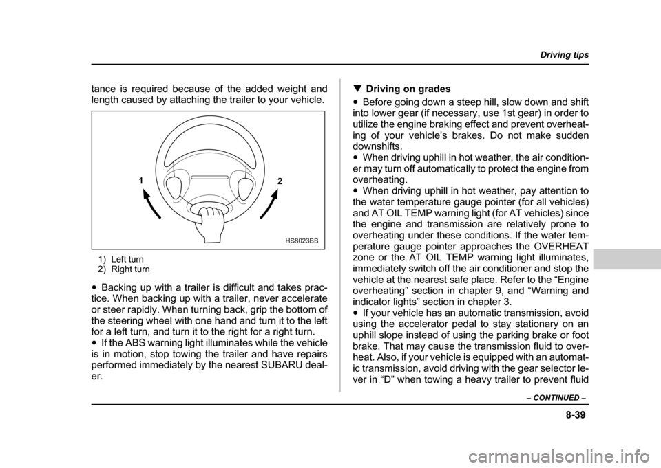 SUBARU IMPREZA 2004 2.G Owners Manual 8-39
Driving tips
– CONTINUED –
tance is required because of the added weight and
length caused by attaching the trailer to your vehicle.
1) Left turn
2) Right turn
" Backing up with a trailer SUBARU IMPREZA 2004 2.G Owners Manual 8-39
Driving tips
– CONTINUED –
tance is required because of the added weight and
length caused by attaching the trailer to your vehicle.
1) Left turn
2) Right turn
" Backing up with a trailer