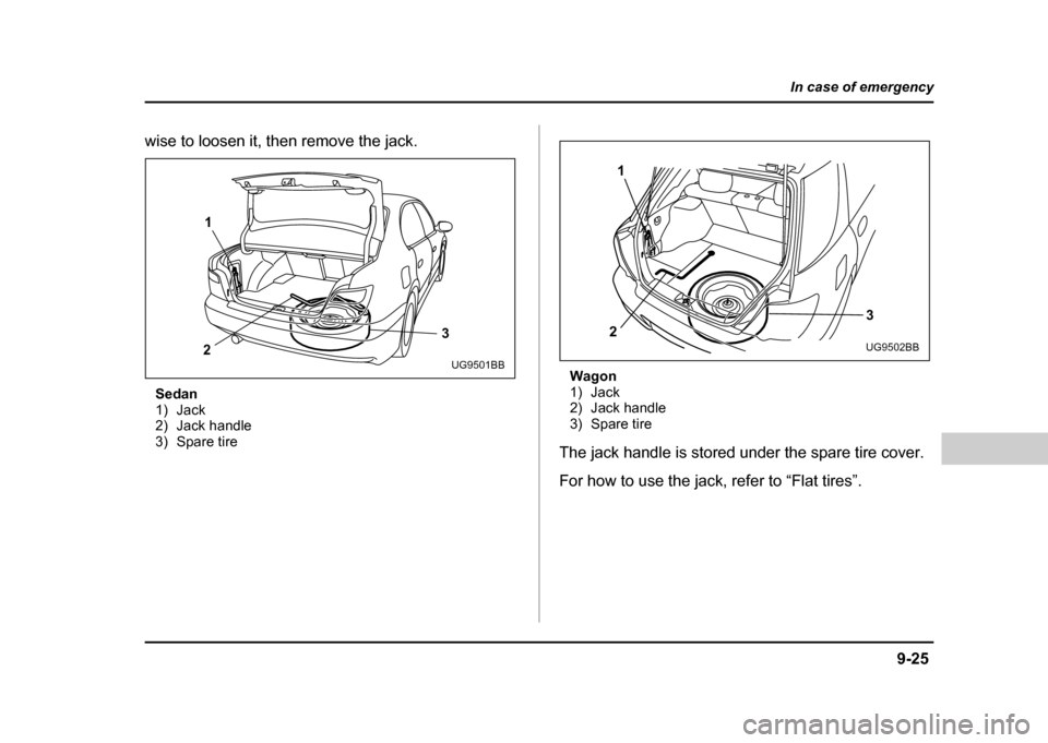 SUBARU IMPREZA 2004 2.G Owners Manual 9-25
In case of emergency
– CONTINUED  –
wise to loosen it, then remove the jack.
Sedan 
1) Jack
2) Jack handle
3) Spare tire Wagon
1) Jack
2) Jack handle
3) Spare tire
The jack handle is stored u