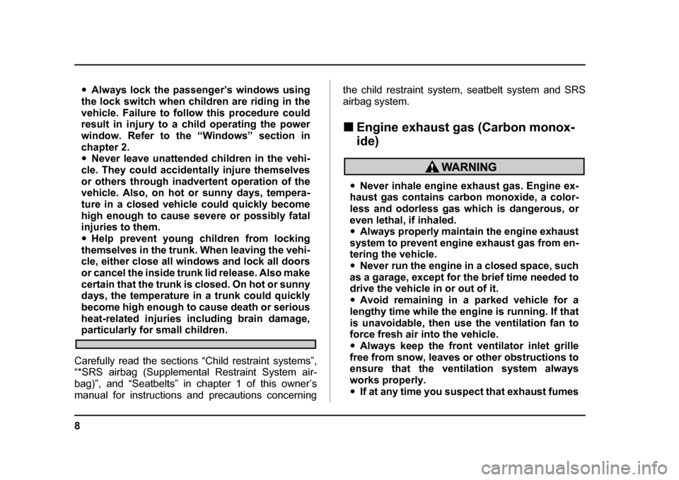 SUBARU IMPREZA 2005 2.G Owners Manual 8
�yAlways lock the passenger’s windows using
the lock switch when children are riding in the 
vehicle. Failure to follow this procedure could 
result in injury to a child operating the power 
windo