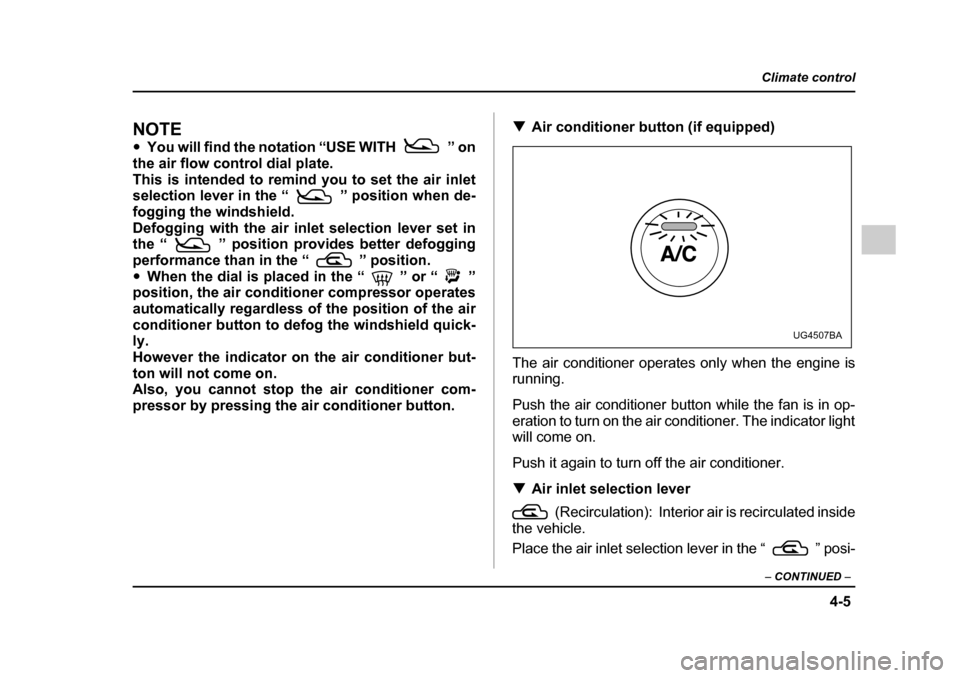 SUBARU IMPREZA 2005 2.G Owners Manual 4-5
Climate control
–  CONTINUED  –
NOTE �yYou will find the notation “USE WITH ” on
the air flow control dial plate. 
This is intended to remind you to set the air inlet 
selection lever in t