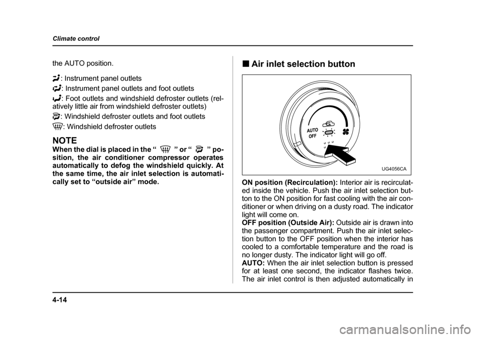 SUBARU IMPREZA 2005 2.G Owners Manual 4-14
Climate control
the AUTO position.
: Instrument panel outlets: Instrument panel outlets and foot outlets 
: Foot outlets and windshield defroster outlets (rel-
atively little air from windshield 