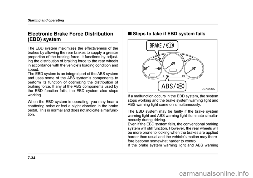 SUBARU IMPREZA 2005 2.G Owners Manual 7-34
Starting and operating
Electronic Brake Force Distribution
(EBD) system
The EBD system maximizes the effectiveness of the
brakes by allowing the rear brakes to supply a greater
proportion of SUBARU IMPREZA 2005 2.G Owners Manual 7-34
Starting and operating
Electronic Brake Force Distribution
(EBD) system
The EBD system maximizes the effectiveness of the
brakes by allowing the rear brakes to supply a greater
proportion of