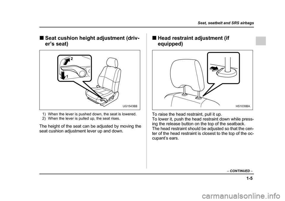 SUBARU IMPREZA 2005 2.G Owners Manual 1-5
Seat, seatbelt and SRS airbags
– CONTINUED  –
�„Seat cushion height adjustment (driv- er’s seat)
1) When the lever is pushed down, the seat is lowered. 
2) When the lever is pulled up, the