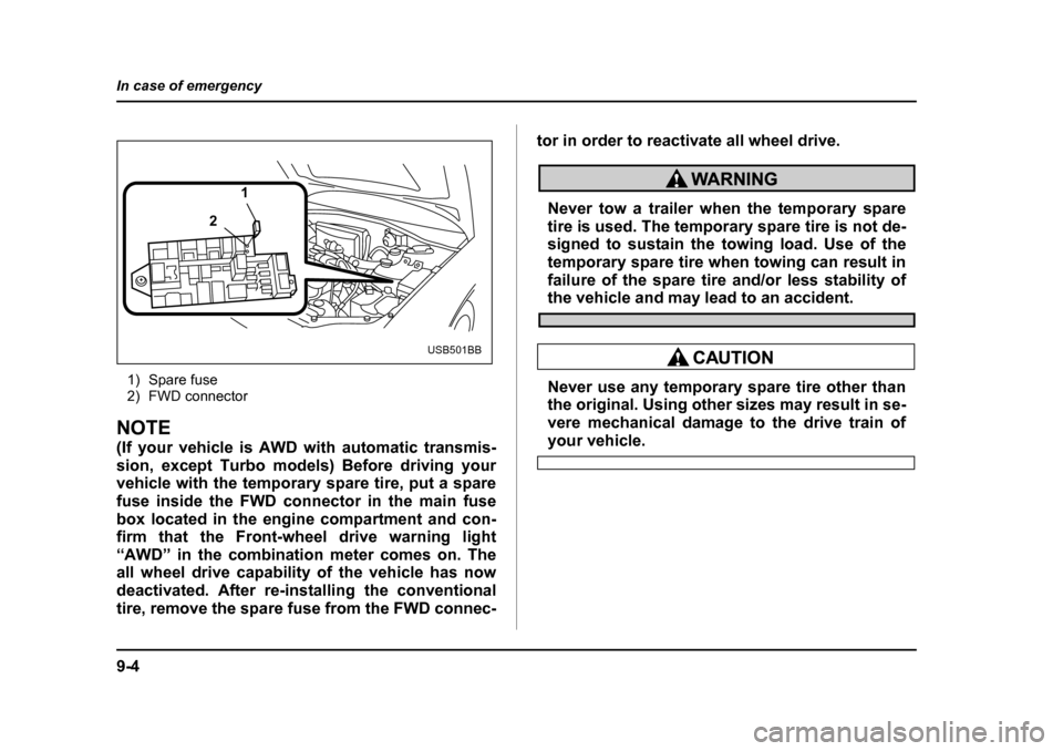 SUBARU IMPREZA 2005 2.G Owners Manual 9-4
In case of emergency
1) Spare fuse 
2) FWD connector
NOTE 
(If your vehicle is AWD with automatic transmis- 
sion, except Turbo models) Before driving your
vehicle with the temporary spare tire, p