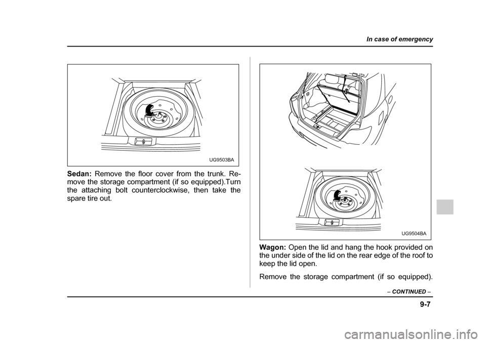 SUBARU IMPREZA 2005 2.G Owners Manual 9-7
In case of emergency
– CONTINUED  –
Sedan: Remove the floor cover from the trunk. Re-
move the storage compartment (if so equipped).Turn 
the attaching bolt counterclockwise, then take the
spa