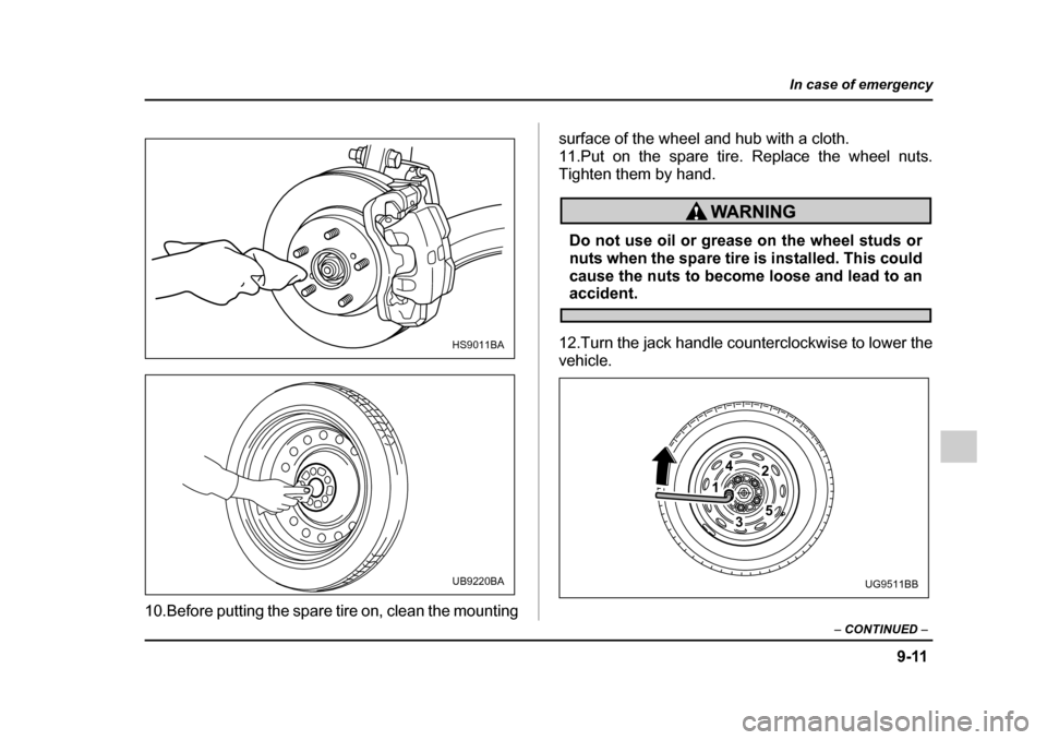 SUBARU IMPREZA 2005 2.G Owners Manual 9-11
In case of emergency
– CONTINUED  –
10.Before putting the spare tire on, clean the mounting surface of the wheel and hub with a cloth. 
11.Put on the spare tire. Replace the wheel nuts.
Tight
