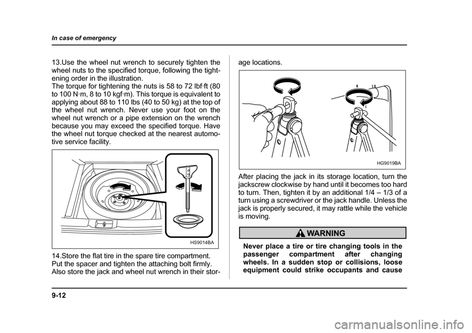 SUBARU IMPREZA 2005 2.G Owners Manual 9-12
In case of emergency
13.Use the wheel nut wrench to securely tighten the 
wheel nuts to the specified torque, following the tight-
ening order in the illustration. 
The torque for tightening the 