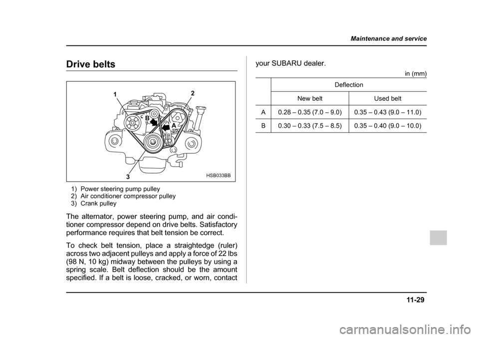 SUBARU IMPREZA 2005 2.G Owners Manual 11 -2 9
Maintenance and service
– CONTINUED  –
Drive belts
1) Power steering pump pulley 
2) Air conditioner compressor pulley
3) Crank pulley
The alternator, power steering pump, and air condi- 
