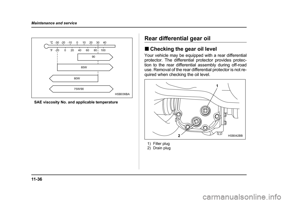 SUBARU IMPREZA 2005 2.G Owners Manual 11 - 3 6
Maintenance and service
SAE viscosity No. and applicable temperature
Rear differential gear oil �„
Checking the gear oil level
Your vehicle may be equipped with a rear differential 
protect