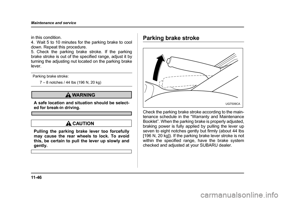 SUBARU IMPREZA 2005 2.G Owners Manual 11 - 4 6
Maintenance and service
in this condition.
4. Wait 5 to 10 minutes for the parking brake to cool
down. Repeat this procedure.
5. Check the parking brake stroke. If the parking
brake stroke SUBARU IMPREZA 2005 2.G Owners Manual 11 - 4 6
Maintenance and service
in this condition.
4. Wait 5 to 10 minutes for the parking brake to cool
down. Repeat this procedure.
5. Check the parking brake stroke. If the parking
brake stroke