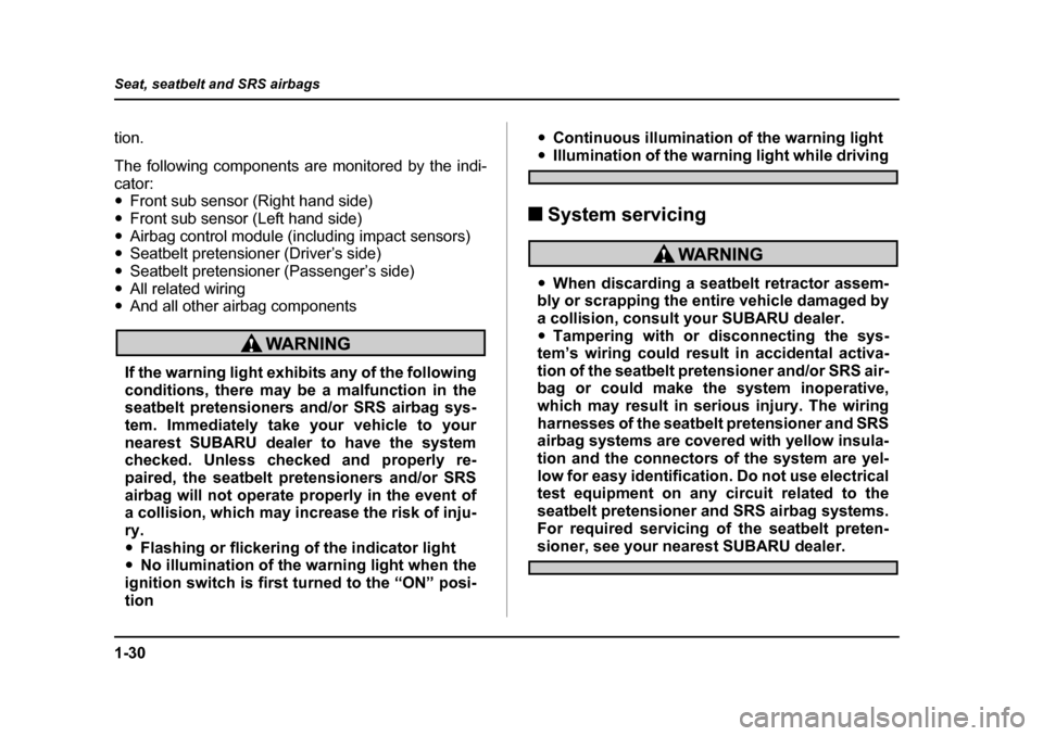 SUBARU IMPREZA 2005 2.G Owners Manual 1-30
Seat, seatbelt and SRS airbags
tion. 
The following components are monitored by the indi- cator: �y
Front sub sensor (Right hand side)
�y Front sub sensor (Left hand side)
�y Airbag control modul