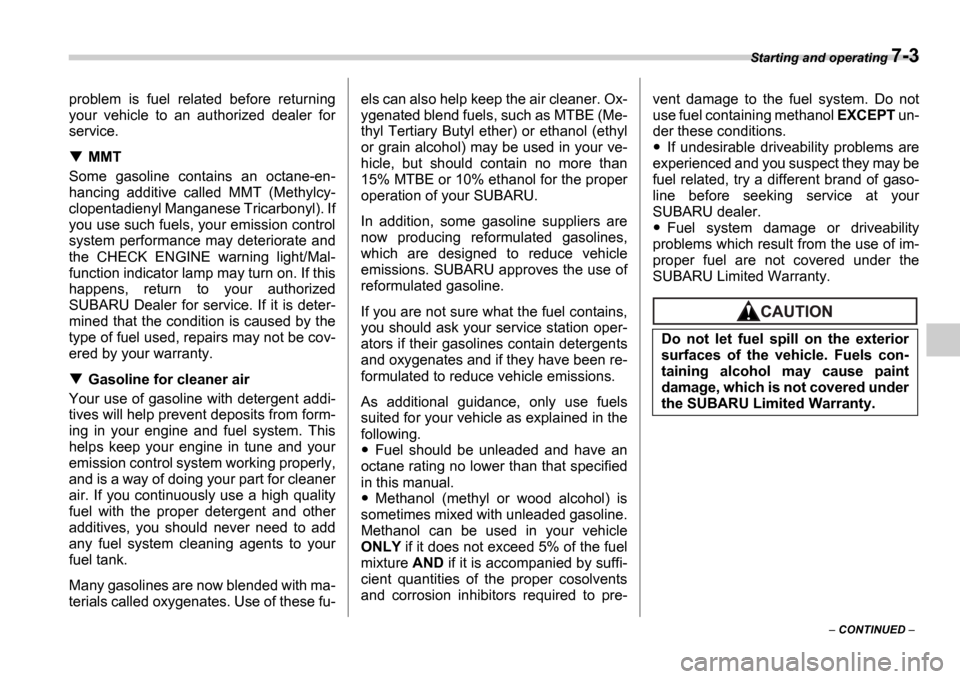 SUBARU IMPREZA 2006 2.G Owners Manual Starting and operating 7-3
 CONTINUED  
problem  is  fuel  related  before  returning 
your  vehicle  to  an  authorized  dealer  for
service.
MMT
Some  gasoline  contains  an  octane-en- 
hancing