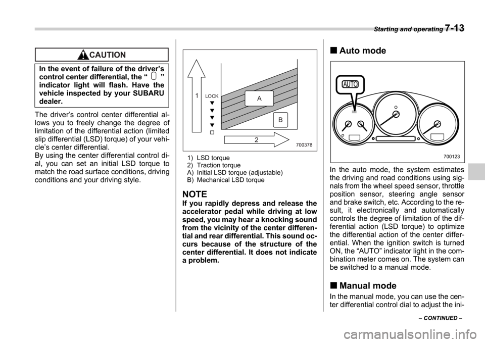 SUBARU IMPREZA 2006 2.G Owners Manual Starting and operating 7-13
 CONTINUED  
The  drivers  control  center  differential  al-
lows  you  to  freely  change  the  degree  of 
limitation  of  the  differential  action  (limited
slip