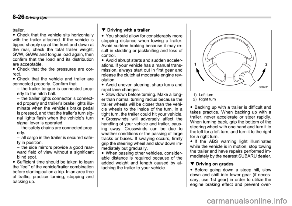 SUBARU IMPREZA 2006 2.G Owners Manual 8-26 Driving tips
trailer.
Check  that  the  vehicle  sits  horizontally
with  the  trailer  attached.  If  the  vehicle  is 
tipped sharply up at the front and down at
the  rear,  check  the  total  