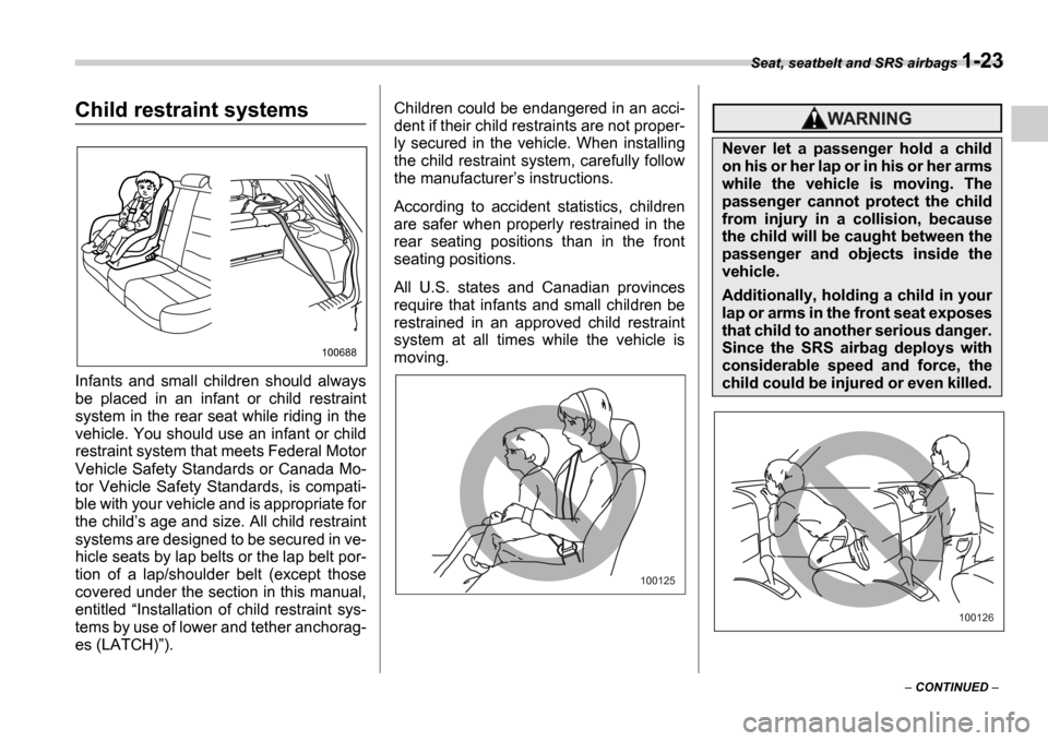 SUBARU IMPREZA 2006 2.G Owners Manual Seat, seatbelt and SRS airbags 1-23
 CONTINUED  
Child restraint systems
Infants  and  small  children  should  always 
be  placed  in  an  infant  or  child  restraint 
system in the rear seat wh