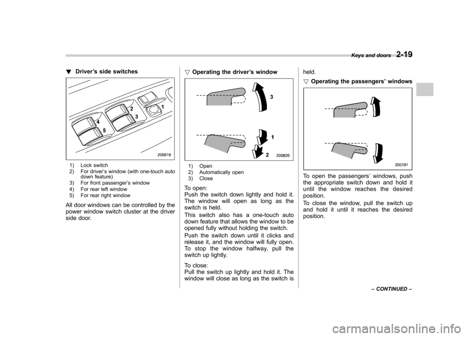 SUBARU IMPREZA 2007 3.G Owners Manual !Driver ’s side switches
1) Lock switch 
2) For driver ’s window (with one-touch auto
down feature)
3) For front passenger ’s window
4) For rear left window 
5) For rear right window
All door wi