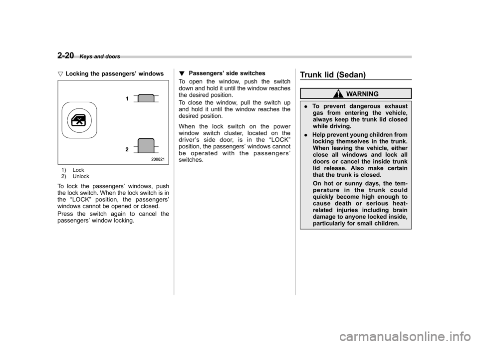 SUBARU IMPREZA 2007 3.G Owners Manual 2-20Keys and doors
!Locking the passengers ’windows
1) Lock 
2) Unlock
To lock the passengers ’windows, push
the lock switch. When the lock switch is in the “LOCK ”position, the passengers ’