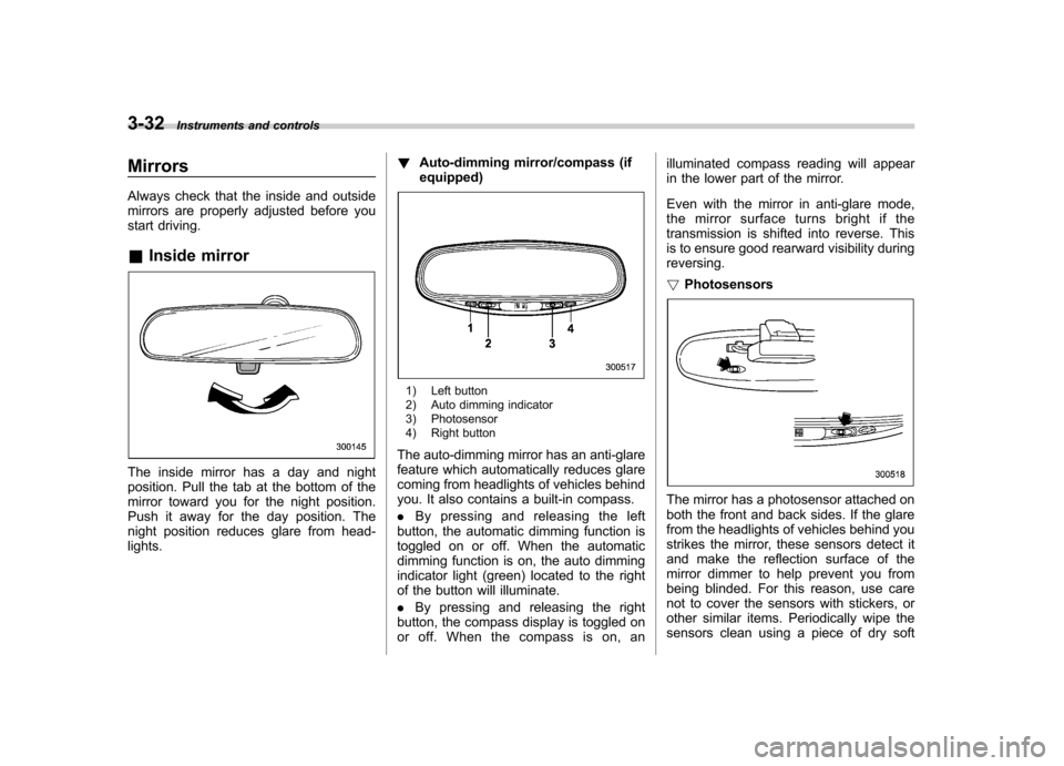 SUBARU IMPREZA 2007 3.G Owners Manual 3-32Instruments and controls
Mirrors 
Always check that the inside and outside 
mirrors are properly adjusted before you
start driving. &Inside mirror
The inside mirror has a day and night 
position. 