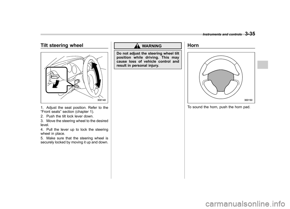 SUBARU IMPREZA 2007 3.G Owners Manual Tilt steering wheel
1. Adjust the seat position. Refer to the “Front seats ”section (chapter 1).
2. Push the tilt lock lever down. 
3. Move the steering wheel to the desired level. 
4. Pull the le