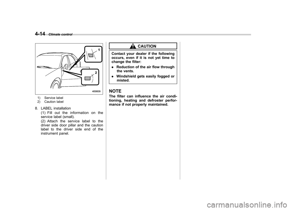 SUBARU IMPREZA 2007 3.G Owners Manual 4-14Climate control
1) Service label 
2) Caution label
8. LABEL installation (1) Fill out the information on the 
service label (small). 
(2) Attach the service label to the 
driver side door pillar a