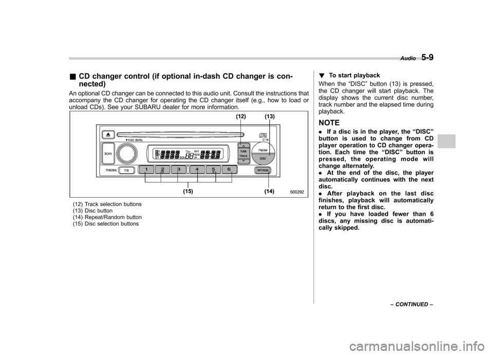 SUBARU IMPREZA 2007 3.G Owners Manual &CD changer control (if optional in-dash CD changer is con- nected)
An optional CD changer can be connected to this audio unit. Consult the instructions that 
accompany the CD changer for operating th