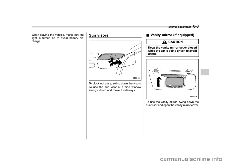 SUBARU IMPREZA 2007 3.G Owners Manual When leaving the vehicle, make sure the 
light is turned off to avoid battery dis-charge.Sun visors
To block out glare, swing down the visors. 
To use the sun visor at a side window, 
swing it down an