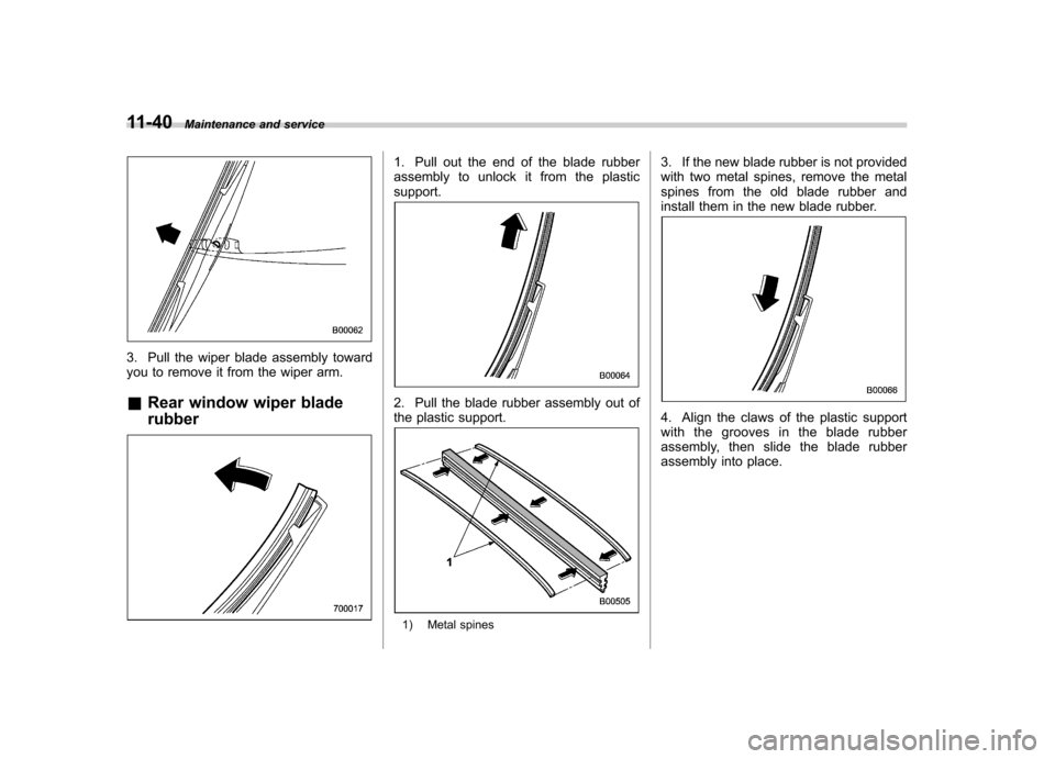 SUBARU IMPREZA 2007 3.G Owners Manual 11-40Maintenance and service
3. Pull the wiper blade assembly toward 
you to remove it from the wiper arm. &Rear window wiper blade rubber
1. Pull out the end of the blade rubber 
assembly to unlock i