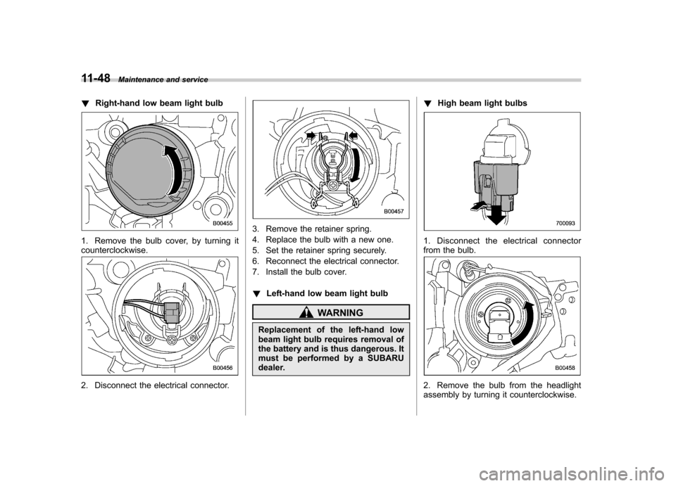 SUBARU IMPREZA 2007 3.G Owners Manual 11-48Maintenance and service
!Right-hand low beam light bulb
1. Remove the bulb cover, by turning it counterclockwise.
2. Disconnect the electrical connector.
3. Remove the retainer spring. 
4. Replac