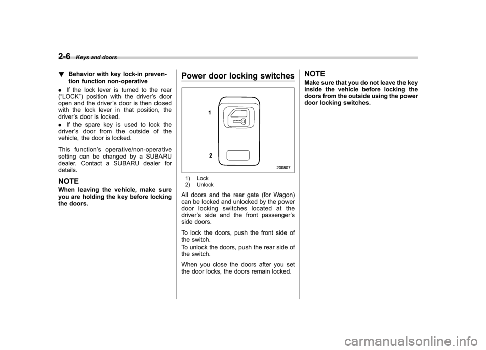 SUBARU IMPREZA 2007 3.G Owners Manual 2-6Keys and doors
!Behavior with key lock-in preven- 
tion function non-operative
. If the lock lever is turned to the rear
( “ LOCK ”) position with the driver ’s door
open and the driver ’s 