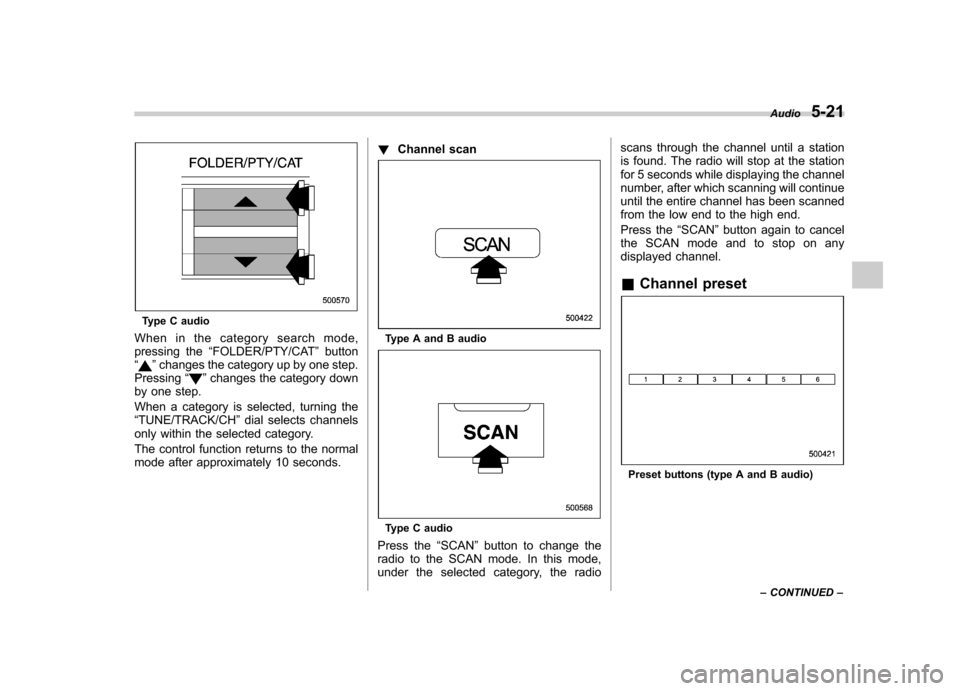 SUBARU IMPREZA 2011 4.G Owners Manual Type C audio
When in the category search mode, 
pressing the “FOLDER/PTY/CAT ”button
“
” changes the category up by one step.
Pressing “”changes the category down
by one step. 
When a cate