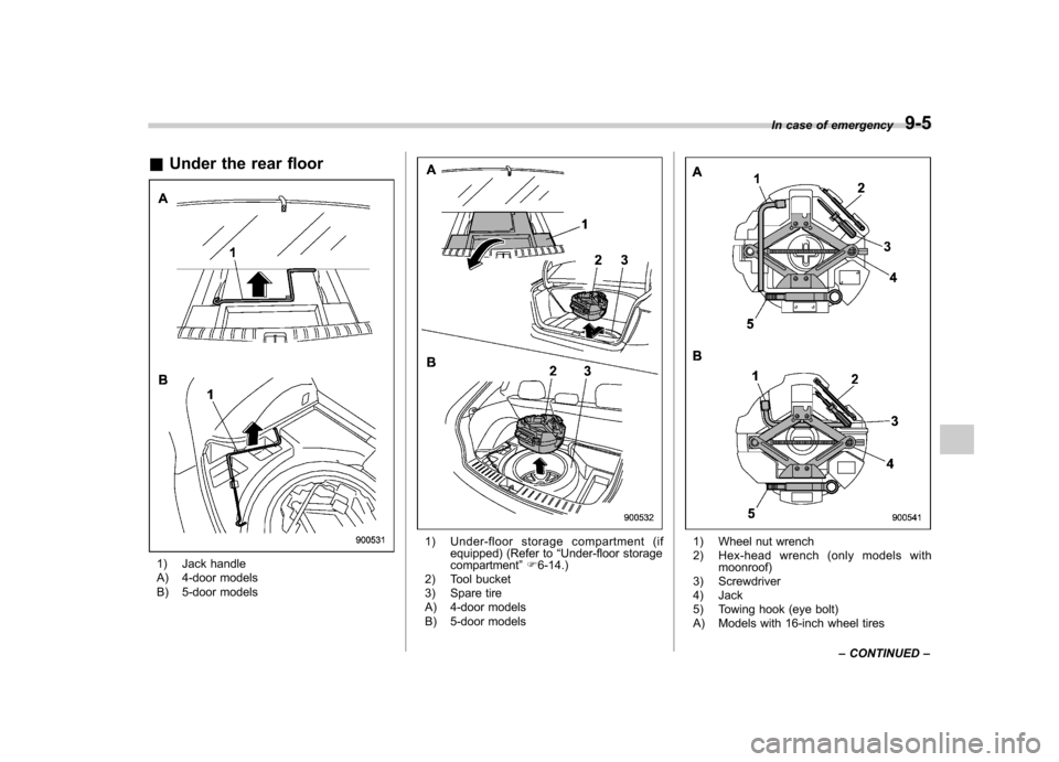 SUBARU IMPREZA 2011 4.G Owners Manual &Under the rear floor
1) Jack handle 
A) 4-door models 
B) 5-door models
1) Under-floor storage compartment (if
equipped) (Refer to “Under-floor storage
compartment ”F 6-14.)
2) Tool bucket 
3) Sp