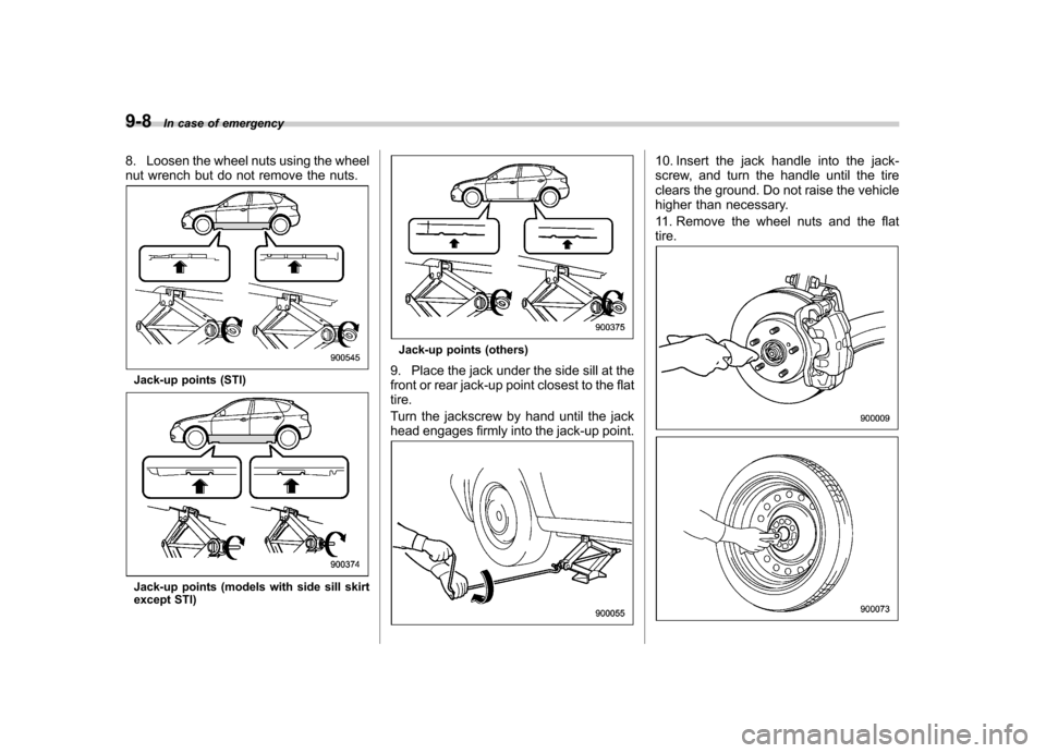 SUBARU IMPREZA 2011 4.G Owners Manual 9-8In case of emergency
8. Loosen the wheel nuts using the wheel 
nut wrench but do not remove the nuts.
Jack-up points (STI)
Jack-up points (models with side sill skirt 
except STI)
Jack-up points (o