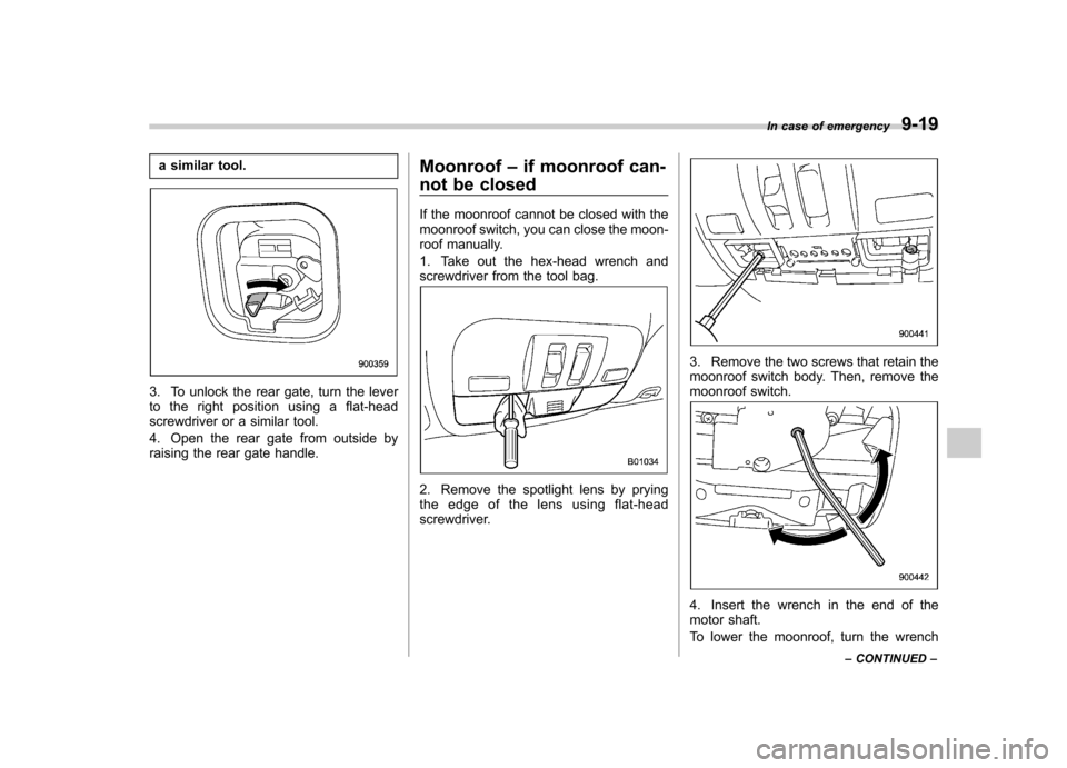 SUBARU IMPREZA 2011 4.G Owners Manual a similar tool.
3. To unlock the rear gate, turn the lever 
to the right position using a flat-head
screwdriver or a similar tool. 
4. Open the rear gate from outside by 
raising the rear gate handle.