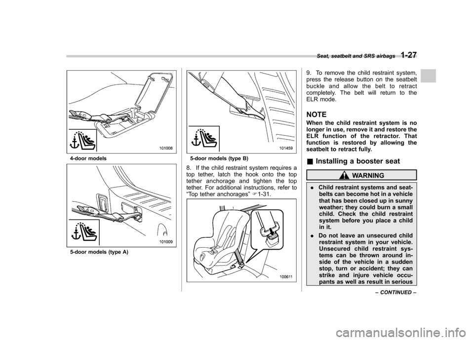 SUBARU IMPREZA 2011 4.G Owners Manual 4-door models
5-door models (type A)
5-door models (type B)
8. If the child restraint system requires a
top tether, latch the hook onto the top
tether anchorage and tighten the top
tether. For additi SUBARU IMPREZA 2011 4.G Owners Manual 4-door models
5-door models (type A)
5-door models (type B)
8. If the child restraint system requires a
top tether, latch the hook onto the top
tether anchorage and tighten the top
tether. For additi