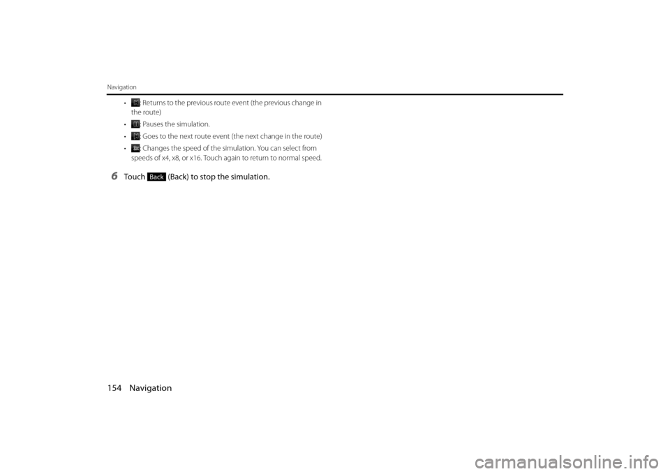 SUBARU IMPREZA 2012 4.G Navigation Manual 154 Navigation
Navigation
• : Returns to the previous route event (the previous change in 
the route)
• : Pauses the simulation.
• : Goes to the next route event (the next change in the route)
