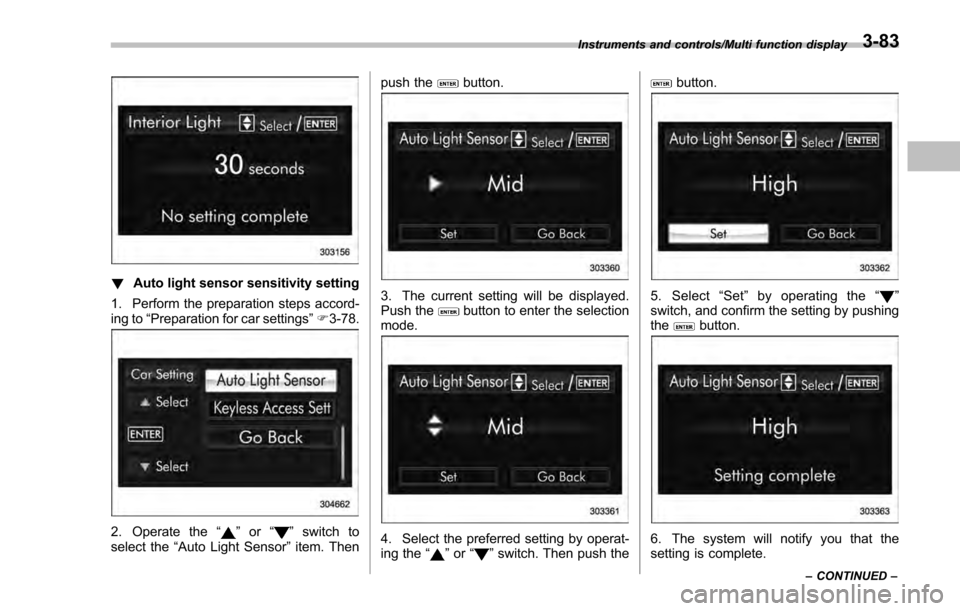 SUBARU IMPREZA 2016 5.G Owners Manual !Auto light sensor sensitivity setting
1. Perform the preparation steps accord-
ing to “Preparation for car settings” F3-78.
2. Operate the “”or “”switch to
select the “Auto Light Sensor