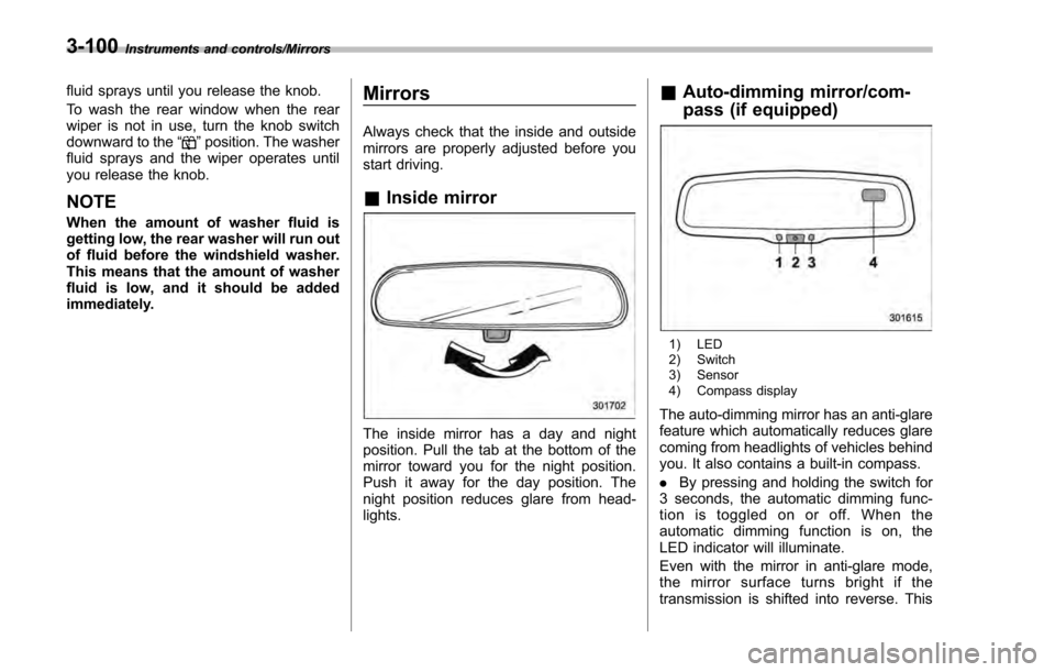 SUBARU IMPREZA 2016 5.G Owners Manual Instruments and controls/Mirrors
fluid sprays until you release the knob.
To wash the rear window when the rear
wiper is not in use, turn the knob switch
downward to the“
”position. The washer
flu SUBARU IMPREZA 2016 5.G Owners Manual Instruments and controls/Mirrors
fluid sprays until you release the knob.
To wash the rear window when the rear
wiper is not in use, turn the knob switch
downward to the“
”position. The washer
flu