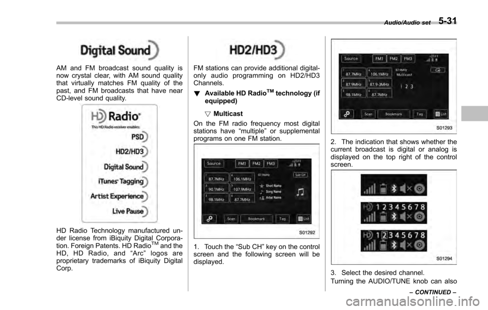 SUBARU IMPREZA 2016 5.G Owners Manual AM and FM broadcast sound quality is
now crystal clear, with AM sound quality
that virtually matches FM quality of the
past, and FM broadcasts that have near
CD-level sound quality.
HD Radio Technolog