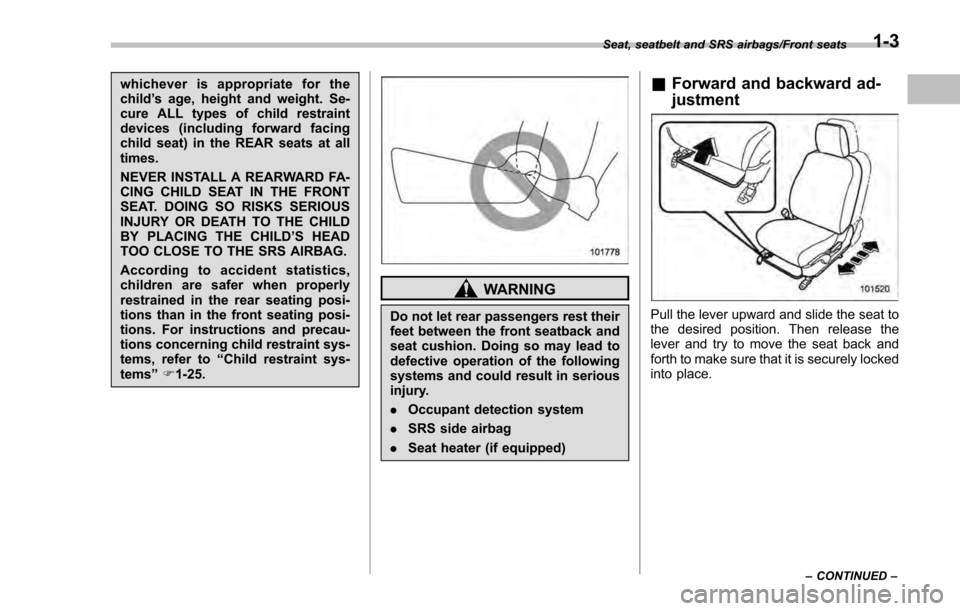 SUBARU IMPREZA 2016 5.G Owners Manual whichever is appropriate for the
child’s age, height and weight. Se-
cure ALL types of child restraint
devices (including forward facing
child seat) in the REAR seats at all
times.
NEVER INSTALL A R SUBARU IMPREZA 2016 5.G Owners Manual whichever is appropriate for the
child’s age, height and weight. Se-
cure ALL types of child restraint
devices (including forward facing
child seat) in the REAR seats at all
times.
NEVER INSTALL A R