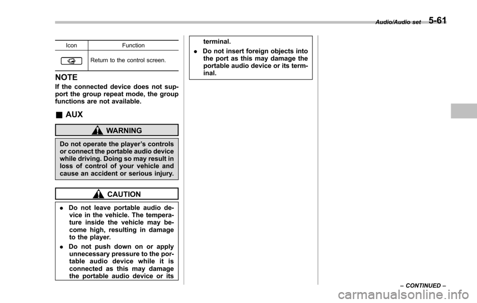 SUBARU IMPREZA 2016 5.G Owners Manual IconFunction
Return to the control screen.
NOTE
If the connected device does not sup-
port the group repeat mode, the group
functions are not available.
&AUX
WARNING
Do not operate the player ’s con