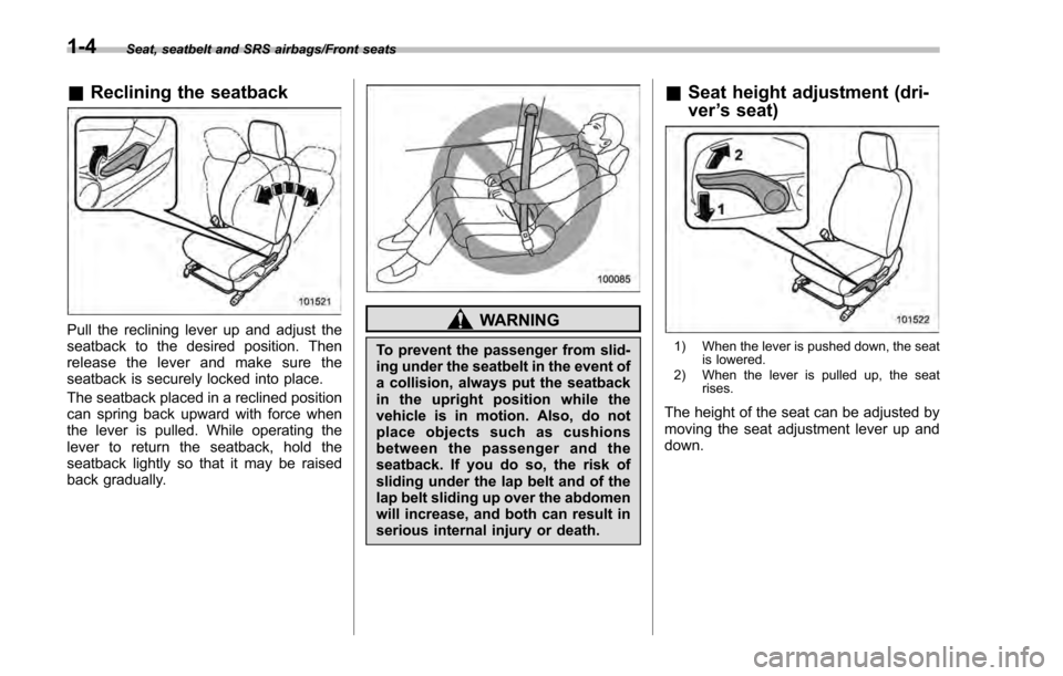 SUBARU IMPREZA 2016 5.G Owners Manual Seat, seatbelt and SRS airbags/Front seats
&Reclining the seatback
Pull the reclining lever up and adjust the
seatback to the desired position. Then
release the lever and make sure the
seatback is sec SUBARU IMPREZA 2016 5.G Owners Manual Seat, seatbelt and SRS airbags/Front seats
&Reclining the seatback
Pull the reclining lever up and adjust the
seatback to the desired position. Then
release the lever and make sure the
seatback is sec