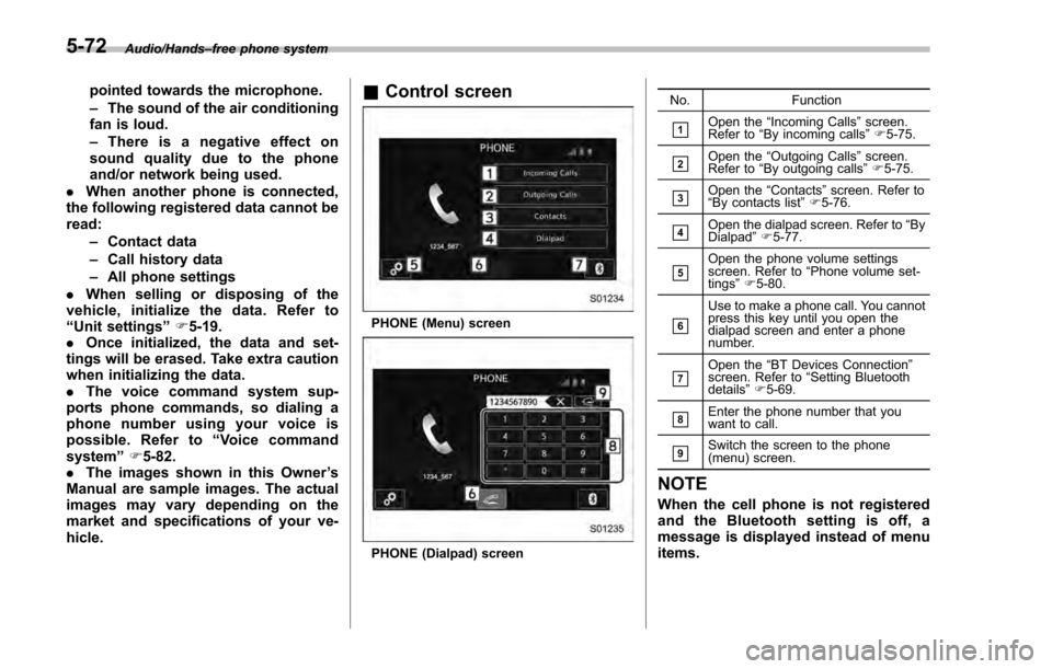 SUBARU IMPREZA 2016 5.G Owners Manual Audio/Hands–free phone system
pointed towards the microphone.
– The sound of the air conditioning
fan is loud.
– Thereisanegativeeffecton
sound quality due to the phone
and/or network being used SUBARU IMPREZA 2016 5.G Owners Manual Audio/Hands–free phone system
pointed towards the microphone.
– The sound of the air conditioning
fan is loud.
– Thereisanegativeeffecton
sound quality due to the phone
and/or network being used