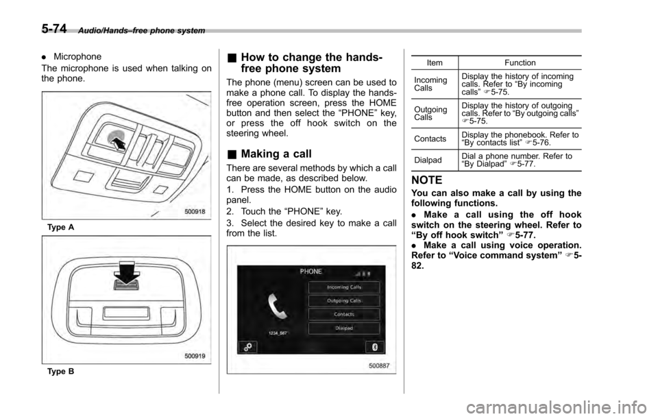 SUBARU IMPREZA 2016 5.G Owners Manual Audio/Hands–free phone system
. Microphone
The microphone is used when talking on
the phone.
Type A
Type B
& How to change the hands-
free phone system
The phone (menu) screen can be used to
make a SUBARU IMPREZA 2016 5.G Owners Manual Audio/Hands–free phone system
. Microphone
The microphone is used when talking on
the phone.
Type A
Type B
& How to change the hands-
free phone system
The phone (menu) screen can be used to
make a