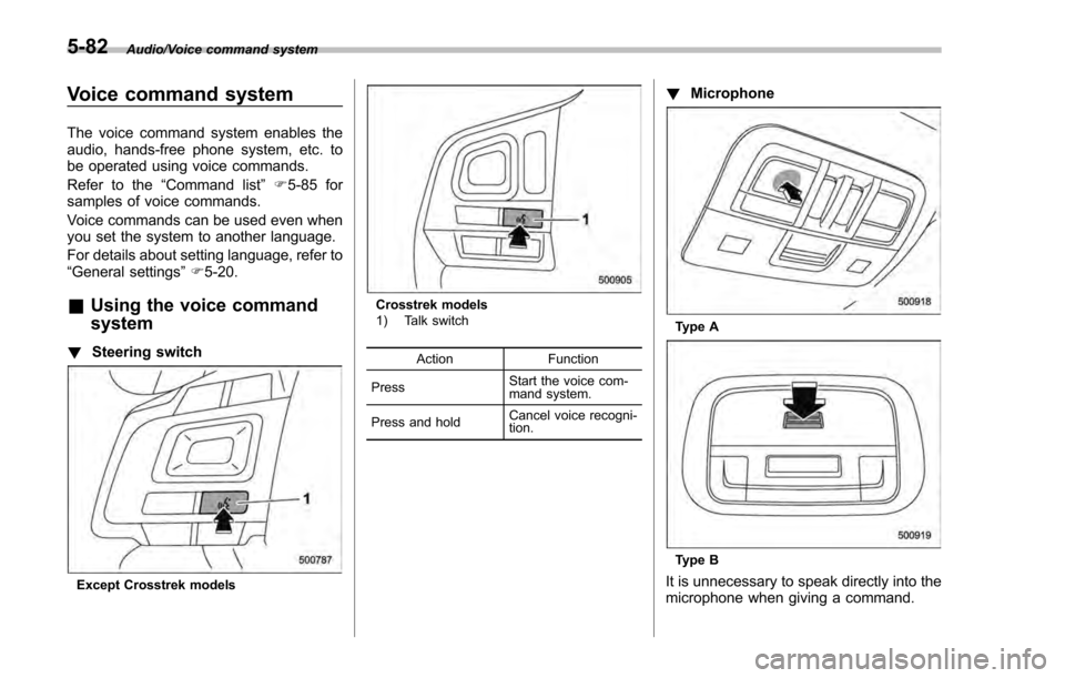 SUBARU IMPREZA 2016 5.G Owners Manual Audio/Voice command system
Voice command system
The voice command system enables the
audio, hands-free phone system, etc. to
be operated using voice commands.
Refer to the“Command list ”F 5-85 for