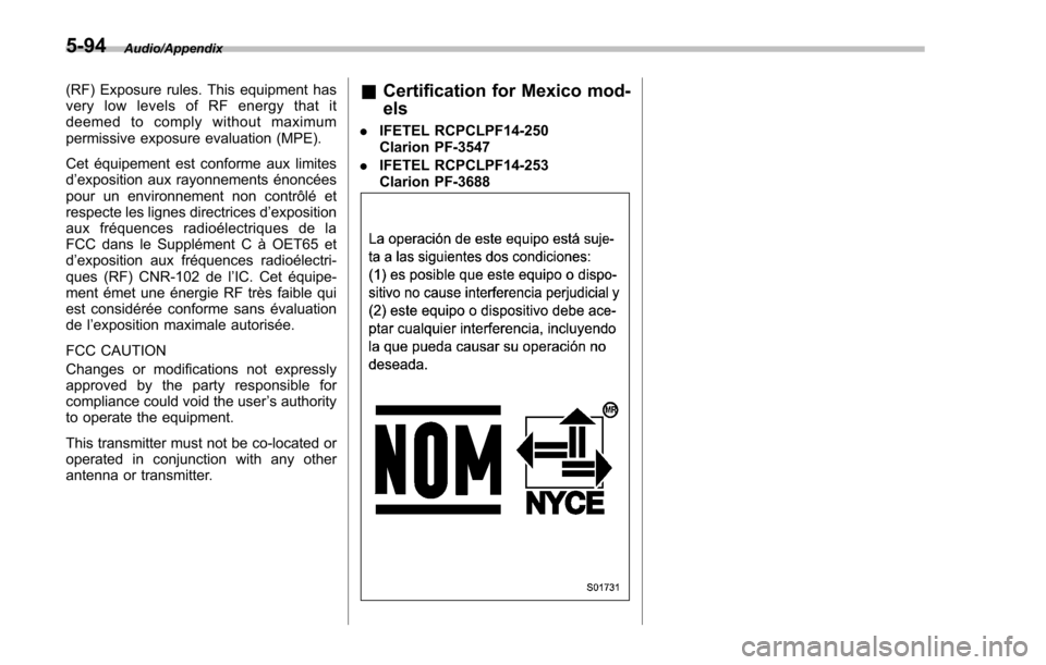 SUBARU IMPREZA 2016 5.G Owners Manual Audio/Appendix
(RF) Exposure rules. This equipment has
very low levels of RF energy that it
deemed to comply without maximum
permissive exposure evaluation (MPE).
Cet équipement est conforme aux limi