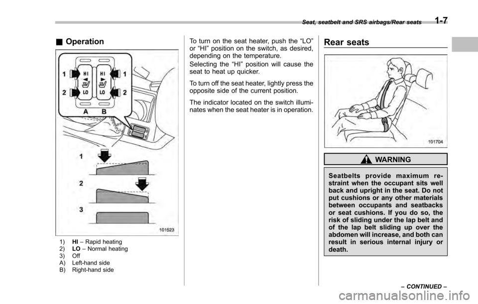 SUBARU IMPREZA 2016 5.G Owners Manual &Operation
1) HI–Rapid heating
2) LO–Normal heating
3) Off
A) Left-hand side
B) Right-hand side
To turn on the seat heater, push the “LO”
or “HI ”position on the switch, as desired,
depend