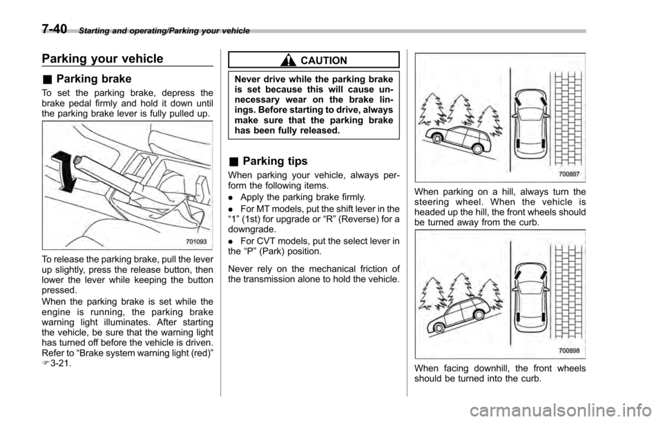 SUBARU IMPREZA 2016 5.G Owners Manual Starting and operating/Parking your vehicle
Parking your vehicle
&Parking brake
To set the parking brake, depress the
brake pedal firmly and hold it down until
the parking brake lever is fully pulled SUBARU IMPREZA 2016 5.G Owners Manual Starting and operating/Parking your vehicle
Parking your vehicle
&Parking brake
To set the parking brake, depress the
brake pedal firmly and hold it down until
the parking brake lever is fully pulled