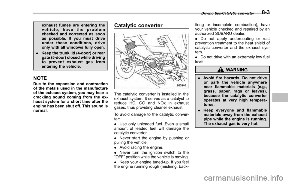 SUBARU IMPREZA 2016 5.G Owners Manual exhaust fumes are entering the
vehicle, have the problem
checked and corrected as soon
as possible. If you must drive
under these conditions, drive
only with all windows fully open.
. Keep the trunk l SUBARU IMPREZA 2016 5.G Owners Manual exhaust fumes are entering the
vehicle, have the problem
checked and corrected as soon
as possible. If you must drive
under these conditions, drive
only with all windows fully open.
. Keep the trunk l