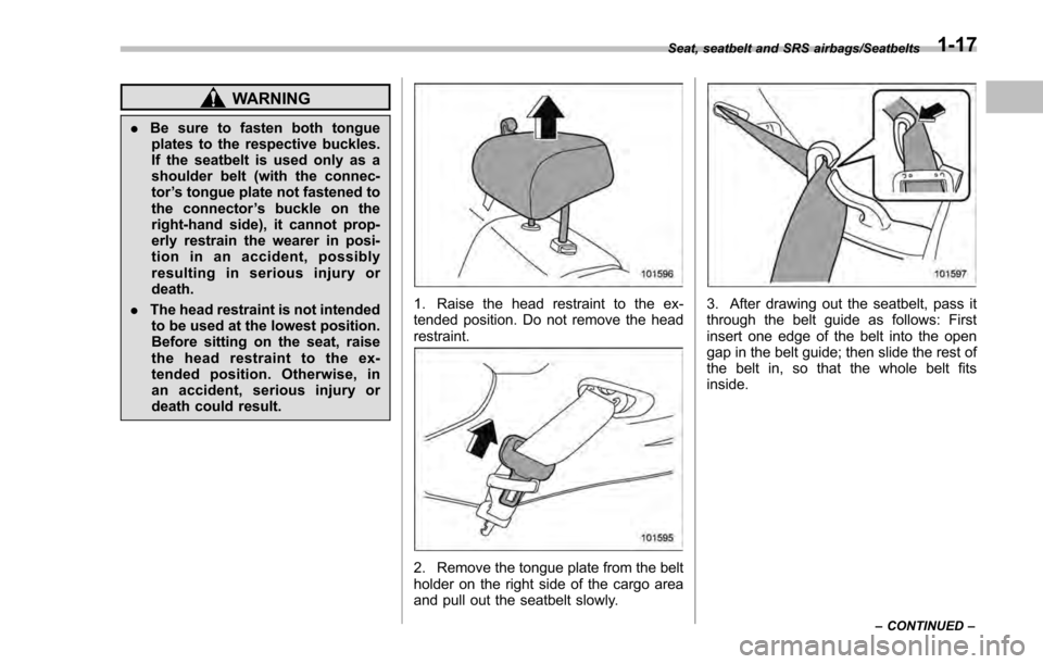 SUBARU IMPREZA 2016 5.G Owners Manual WARNING
.Be sure to fasten both tongue
plates to the respective buckles.
If the seatbelt is used only as a
shoulder belt (with the connec-
tor ’s tongue plate not fastened to
the connector ’s buck SUBARU IMPREZA 2016 5.G Owners Manual WARNING
.Be sure to fasten both tongue
plates to the respective buckles.
If the seatbelt is used only as a
shoulder belt (with the connec-
tor ’s tongue plate not fastened to
the connector ’s buck
